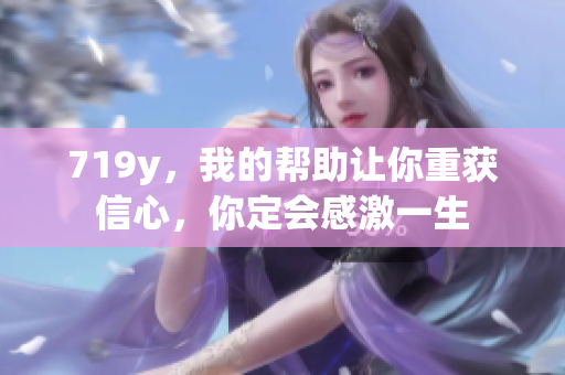 719y，我的幫助讓你重獲信心，你定會感激一生