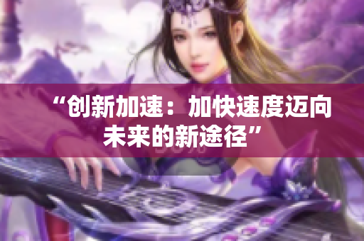 “創(chuàng)新加速：加快速度邁向未來的新途徑”