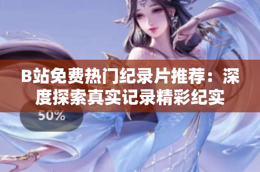 B站免費(fèi)熱門紀(jì)錄片推薦：深度探索真實(shí)記錄精彩紀(jì)實(shí)
