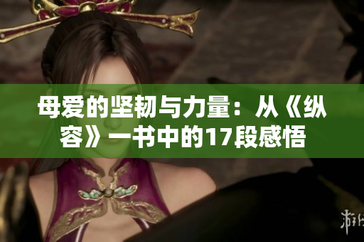 母愛(ài)的堅(jiān)韌與力量：從《縱容》一書中的17段感悟