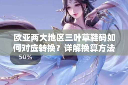 歐亞兩大地區(qū)三葉草鞋碼如何對(duì)應(yīng)轉(zhuǎn)換？詳解換算方法