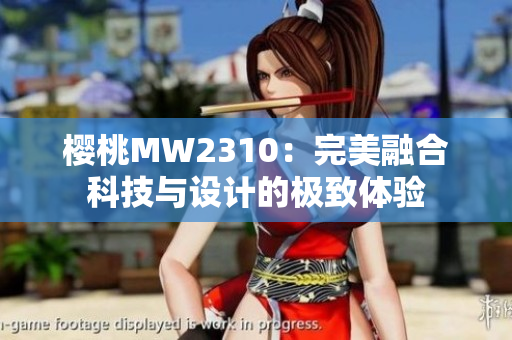 櫻桃MW2310：完美融合科技與設(shè)計(jì)的極致體驗(yàn)