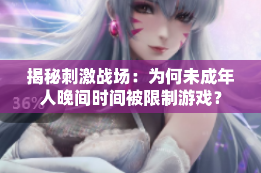 揭秘刺激戰(zhàn)場：為何未成年人晚間時間被限制游戲？