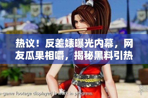 熱議！反差婊曝光內(nèi)幕，網(wǎng)友瓜果相嚼，揭秘黑料引熱議！
