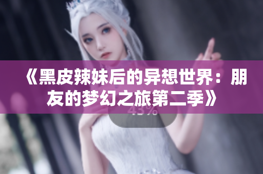 《黑皮辣妹后的異想世界：朋友的夢幻之旅第二季》