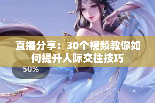 直播分享：30個(gè)視頻教你如何提升人際交往技巧