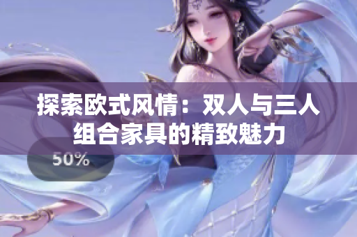 探索歐式風(fēng)情：雙人與三人組合家具的精致魅力