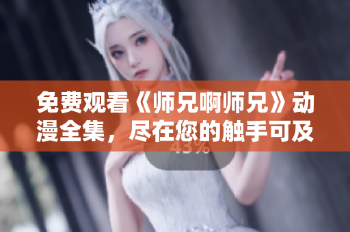 免費(fèi)觀看《師兄啊師兄》動(dòng)漫全集，盡在您的觸手可及！