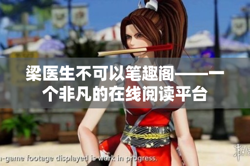 梁醫(yī)生不可以筆趣閣——一個(gè)非凡的在線閱讀平臺(tái)