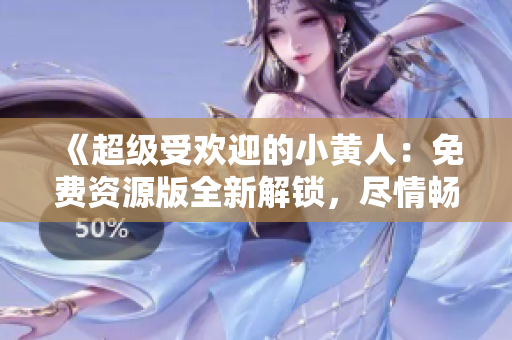 《超級受歡迎的小黃人：免費資源版全新解鎖，盡情暢玩！》