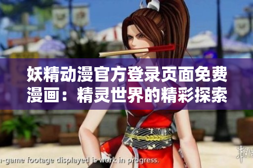 妖精動(dòng)漫官方登錄頁(yè)面免費(fèi)漫畫(huà)：精靈世界的精彩探索