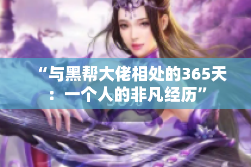 “與黑幫大佬相處的365天：一個人的非凡經(jīng)歷”