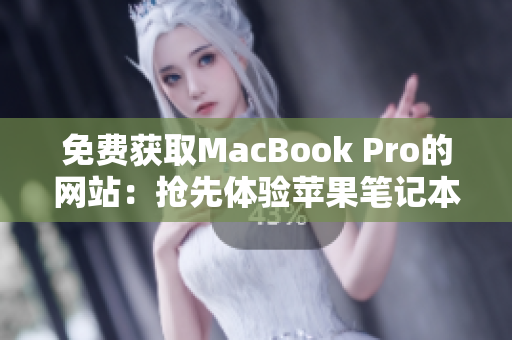 免費獲取MacBook Pro的網站：搶先體驗蘋果筆記本的機會！