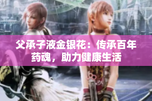 父承子液金銀花：傳承百年藥魂，助力健康生活