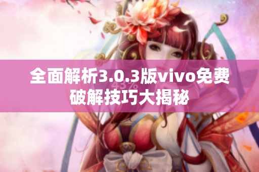 全面解析3.0.3版vivo免費(fèi)破解技巧大揭秘