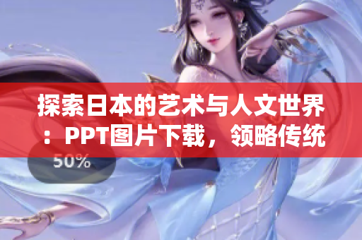 探索日本的藝術(shù)與人文世界：PPT圖片下載，領(lǐng)略傳統(tǒng)與現(xiàn)代的交匯之美