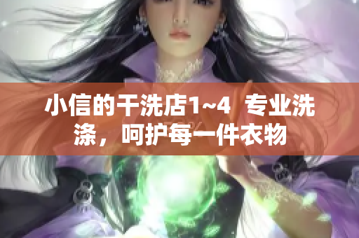 小信的干洗店1~4  專業(yè)洗滌，呵護(hù)每一件衣物
