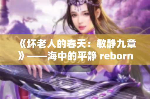 《壞老人的春天：敏靜九章》——海中的平靜 reborn