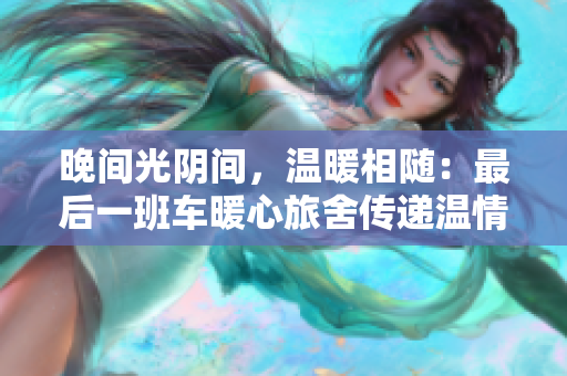 晚間光陰間，溫暖相隨：最后一班車暖心旅舍傳遞溫情