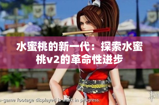 水蜜桃的新一代：探索水蜜桃v2的革命性進(jìn)步