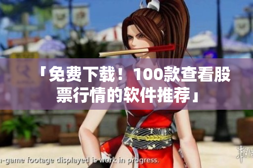 「免費(fèi)下載！100款查看股票行情的軟件推薦」