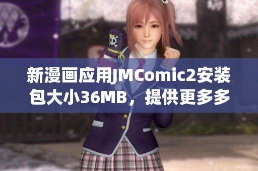 新漫畫應用JMComic2安裝包大小36MB，提供更多多樣化漫畫閱讀體驗