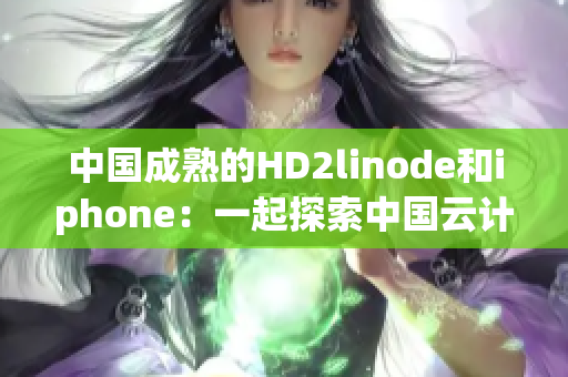 中國成熟的HD2linode和iphone：一起探索中國云計(jì)算和智能手機(jī)產(chǎn)業(yè)