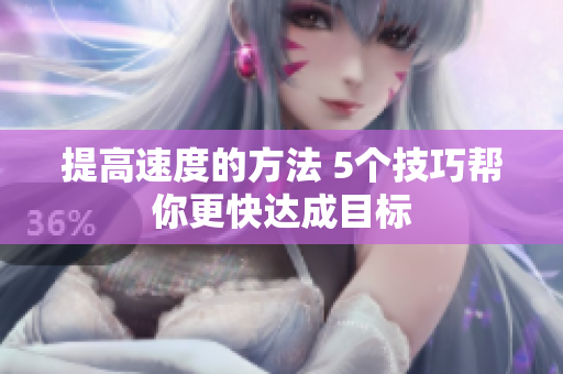 提高速度的方法 5個(gè)技巧幫你更快達(dá)成目標(biāo)