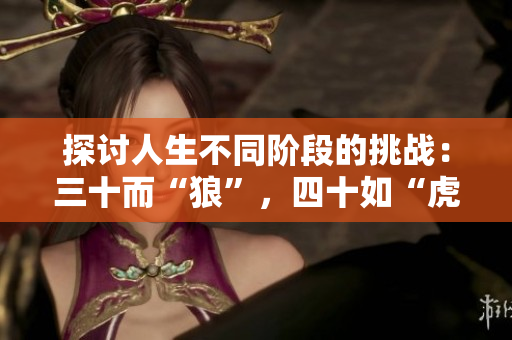 探討人生不同階段的挑戰(zhàn)：三十而“狼”，四十如“虎”，五十面臨何種考驗？