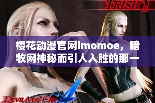 櫻花動(dòng)漫官網(wǎng)imomoe，暗牧網(wǎng)神秘而引人入勝的那一刻