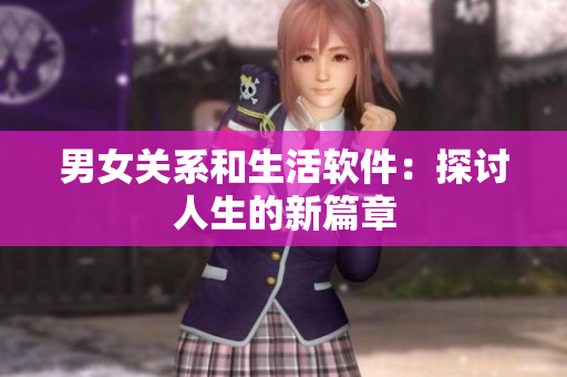 男女關(guān)系和生活軟件：探討人生的新篇章