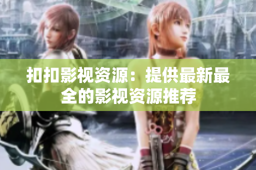扣扣影視資源：提供最新最全的影視資源推薦