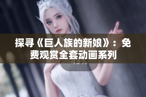 探尋《巨人族的新娘》：免費(fèi)觀賞全套動(dòng)畫系列