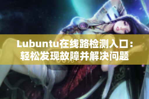 Lubuntu在線路檢測入口：輕松發(fā)現(xiàn)故障并解決問題