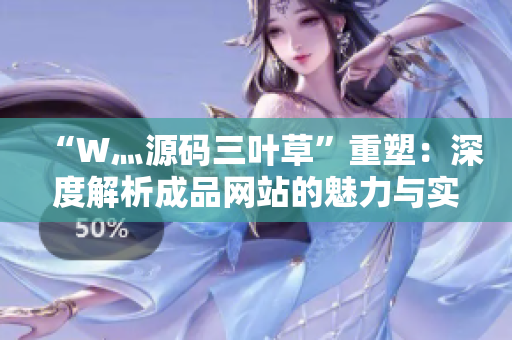 “W灬源碼三葉草”重塑：深度解析成品網(wǎng)站的魅力與實(shí)用價值