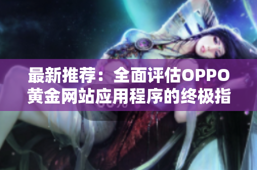 最新推薦：全面評(píng)估OPPO黃金網(wǎng)站應(yīng)用程序的終極指南
