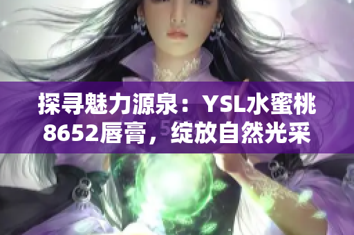 探尋魅力源泉：YSL水蜜桃8652唇膏，綻放自然光采