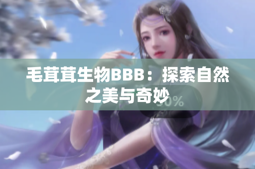 毛茸茸生物BBB：探索自然之美與奇妙