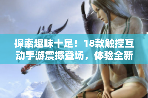 探索趣味十足！18款觸控互動手游震撼登場，體驗全新游戲樂趣