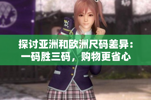 探討亞洲和歐洲尺碼差異：一碼勝三碼，購物更省心