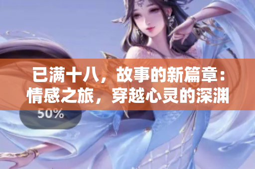 已滿十八，故事的新篇章：情感之旅，穿越心靈的深淵。