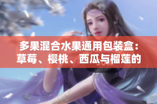 多果混合水果通用包裝盒：草莓、櫻桃、西瓜與榴蓮的優(yōu)質(zhì)組合盒