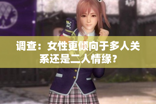調(diào)查：女性更傾向于多人關(guān)系還是二人情緣？