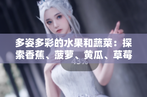 多姿多彩的水果和蔬菜：探索香蕉、菠蘿、黃瓜、草莓、櫻桃、榴蓮和茄子的美妙世界