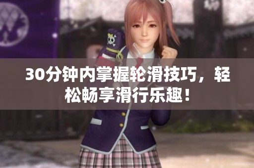 30分鐘內(nèi)掌握輪滑技巧，輕松暢享滑行樂趣！