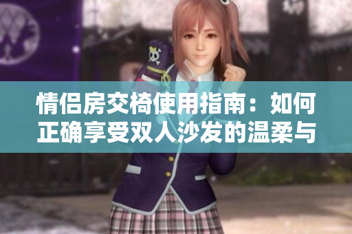 情侶房交椅使用指南：如何正確享受雙人沙發(fā)的溫柔與浪漫