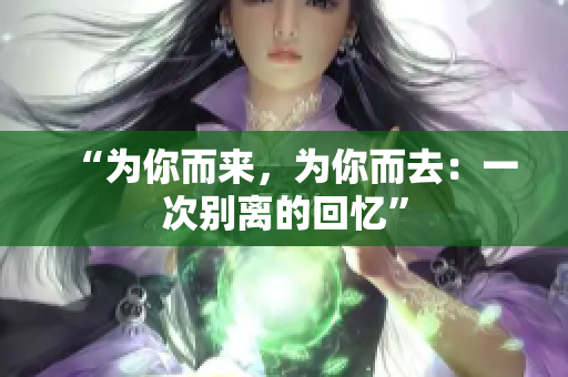 “為你而來，為你而去：一次別離的回憶”
