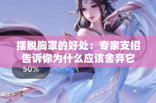 擺脫胸罩的好處：專家支招告訴你為什么應(yīng)該舍棄它