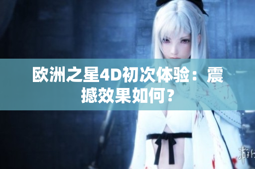 歐洲之星4D初次體驗(yàn)：震撼效果如何？