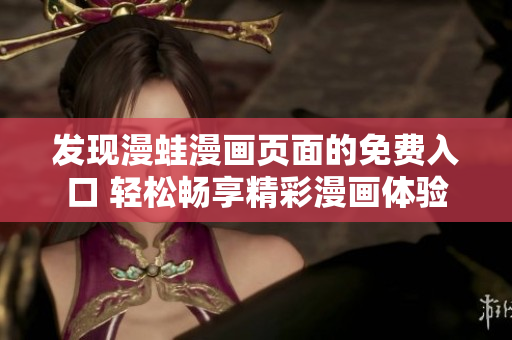 發(fā)現(xiàn)漫蛙漫畫頁面的免費入口 輕松暢享精彩漫畫體驗